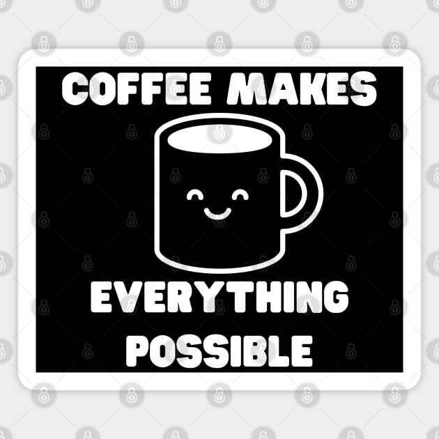 Coffee Makes Everything Possible. Funny Coffee Lover Gift Magnet by That Cheeky Tee